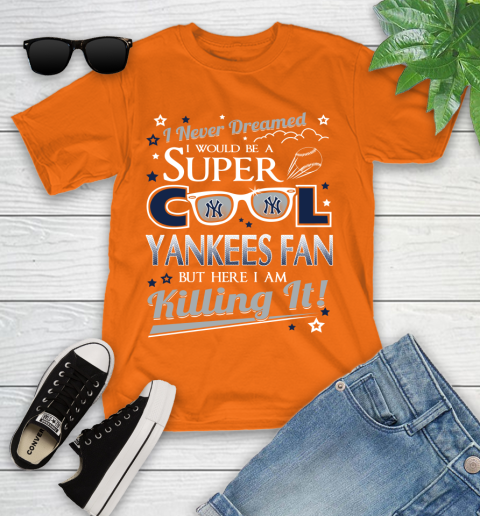 New York Yankees MLB Baseball I Never Dreamed I Would Be Super Cool Fan Youth T-Shirt 9