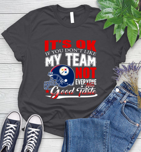 Pittsburgh Steelers NFL Football You Don't Like My Team Not Everyone Has Good Taste Women's T-Shirt 8