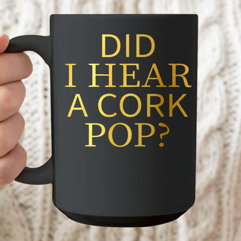 Did I Hear A Cork Pop Ceramic Mug 15oz