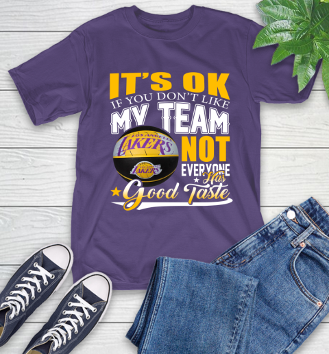 NBA It's Ok If You Don't Like My Team Los Angeles Lakers Not Everyone Has Good Taste Basketball T-Shirt 5
