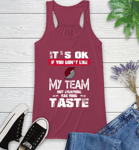 Portland Trail Blazers NBA Basketball It's Ok If You Don't Like My Team Not Everyone Has Good Taste Racerback Tank 7