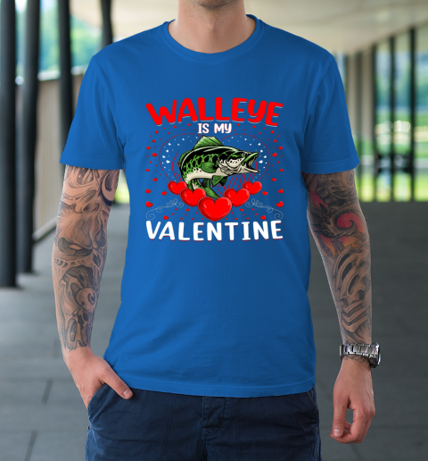 Funny Walleye Is My Valentine Walleye Fish Valentine's Day T-Shirt 7