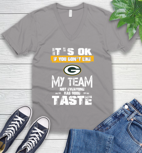 Green Bay Packers NFL Football It's Ok If You Don't Like My Team Not Everyone Has Good Taste V-Neck T-Shirt 3