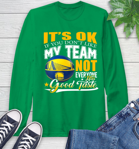 NBA It's Ok If You Don't Like My Team Golden State Warriors Not Everyone Has Good Taste Basketball Long Sleeve T-Shirt 8
