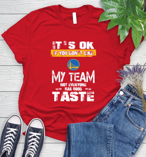 Golden State Warriors NBA Basketball It's Ok If You Don't Like My Team Not Everyone Has Good Taste Women's T-Shirt 13