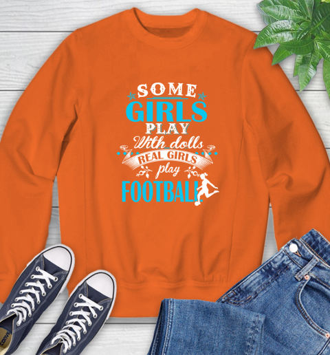 Some Girls Play With Dolls Real Girls Play Football Sweatshirt 3