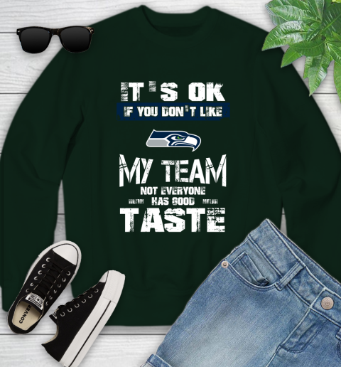 Seattle Seahawks NFL Football It's Ok If You Don't Like My Team Not Everyone Has Good Taste Youth Sweatshirt 9