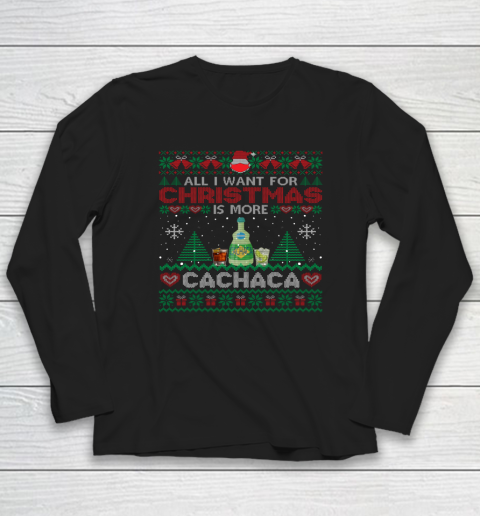 All I Want For Christmas Is More Cachaca Funny Ugly Long Sleeve T-Shirt