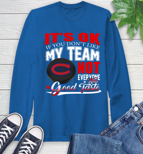 Montreal Canadiens NHL Hockey You Don't Like My Team Not Everyone Has Good Taste Long Sleeve T-Shirt 10