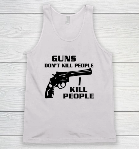 Guns Don't Kill People I Do Shirt I Kill People Tank Top