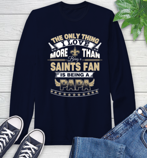 NFL The Only Thing I Love More Than Being A New Orleans Saints Fan Is Being A Papa Football Long Sleeve T-Shirt 3
