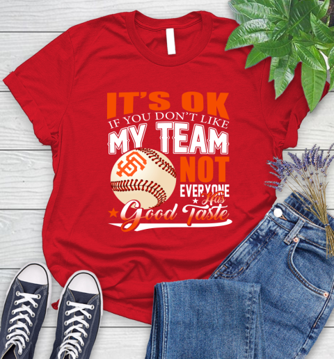 San Francisco Giants MLB Baseball You Don't Like My Team Not Everyone Has Good Taste Women's T-Shirt 13