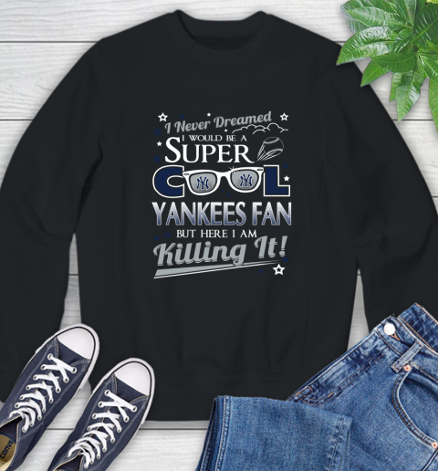 New York Yankees MLB Baseball I Never Dreamed I Would Be Super Cool Fan Sweatshirt