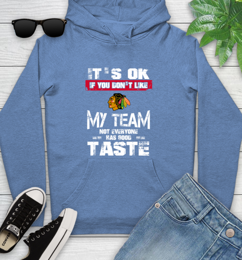 Chicago Blackhawks NHL Hockey It's Ok If You Don't Like My Team Not Everyone Has Good Taste Youth Hoodie 13