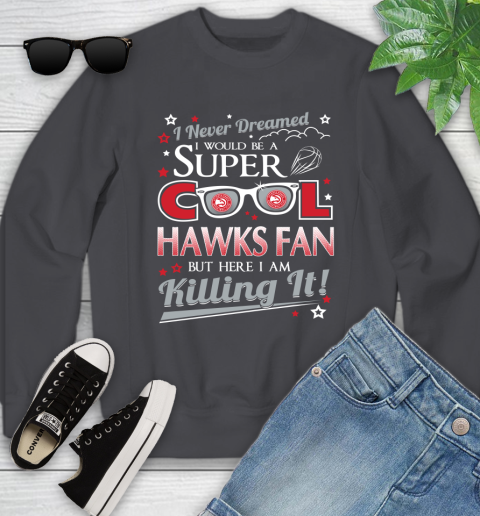 Atlanta Hawks NBA Basketball I Never Dreamed I Would Be Super Cool Fan Youth Sweatshirt 5