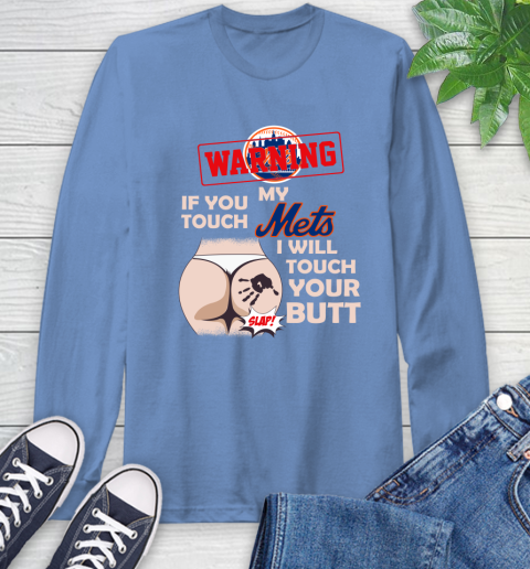 New York Mets MLB Baseball Warning If You Touch My Team I Will Touch My Butt Long Sleeve T-Shirt 12