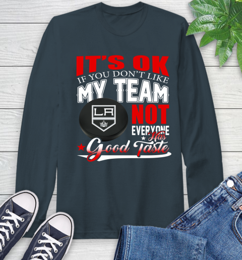 Los Angeles Kings NHL Hockey You Don't Like My Team Not Everyone Has Good Taste Long Sleeve T-Shirt 9