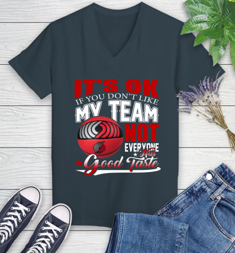 NBA It's Ok If You Don't Like My Team Portland Trail Blazers Not Everyone Has Good Taste Basketball Women's V-Neck T-Shirt 8