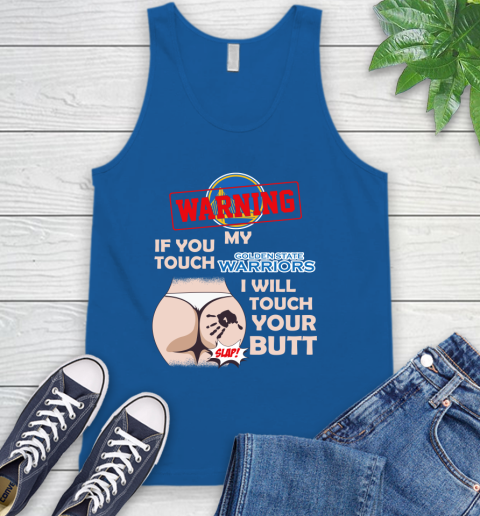 Golden State Warriors NBA Basketball Warning If You Touch My Team I Will Touch My Butt Tank Top 4