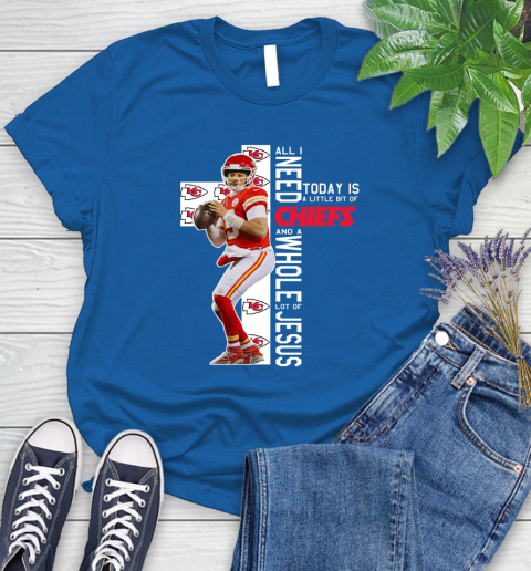 Patrick Mahomes All I Need Today Is A Little Bit Of Chiefs And A Whole Lot Of Jesus Women's T-Shirt 12