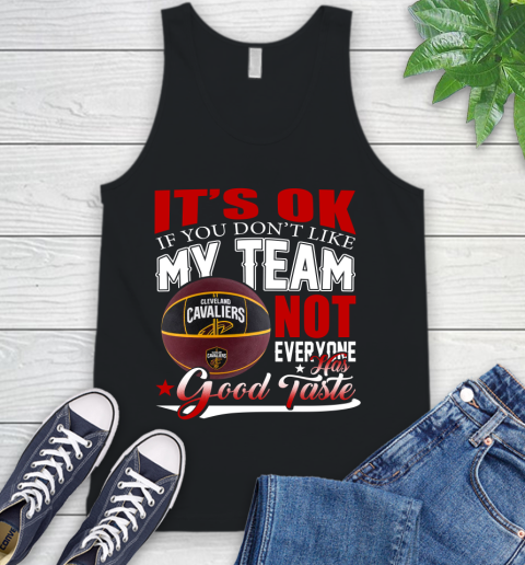 NBA It's Ok If You Don't Like My Team Cleveland Cavaliers Not Everyone Has Good Taste Basketball Tank Top
