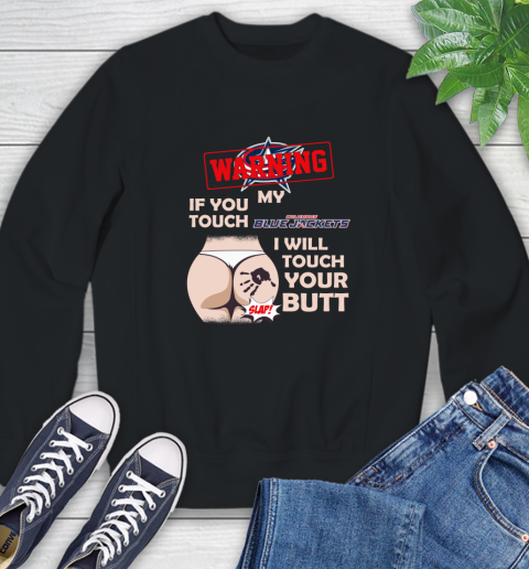 Columbus Blue Jackets NHL Hockey Warning If You Touch My Team I Will Touch My Butt Sweatshirt