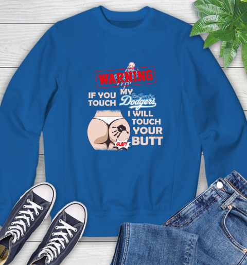 Los Angeles Dodgers MLB Baseball Warning If You Touch My Team I Will Touch My Butt Sweatshirt 9