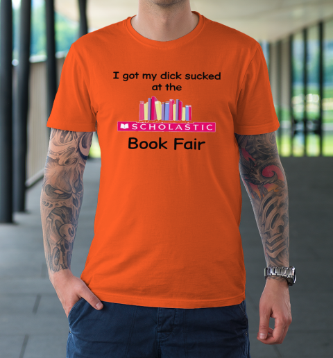 I Got My Dick Sucked At The Scholastic Book Fair T-Shirt 2