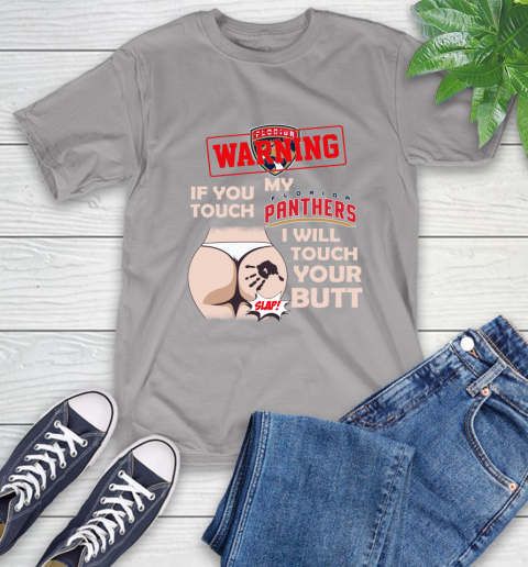 Florida Panthers NHL Hockey Warning If You Touch My Team I Will Touch My Butt T-Shirt 6