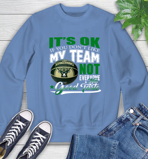 NBA It's Ok If You Don't Like My Team Milwaukee Bucks Not Everyone Has Good Taste Basketball Sweatshirt 11