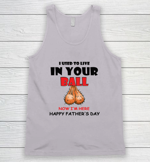 I Used To Live In Your Balls Funny Dad Father's Day Tank Top 2