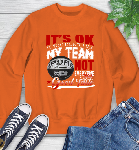 NBA It's Ok If You Don't Like My Team San Antonio Spurs Not Everyone Has Good Taste Basketball Sweatshirt 3