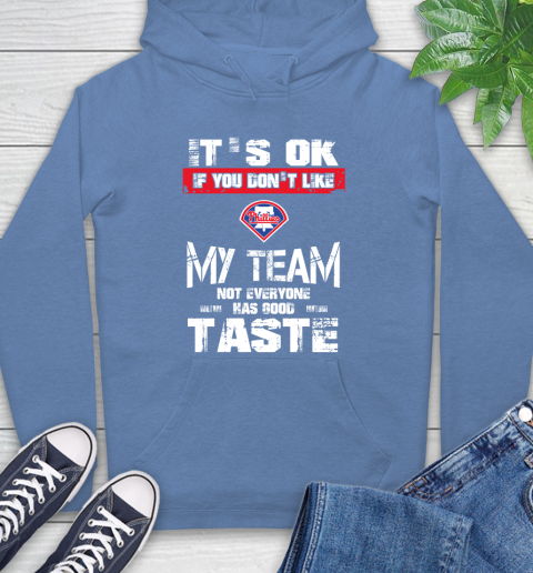 Philadelphia Phillies MLB Baseball It's Ok If You Don't Like My Team Not Everyone Has Good Taste Hoodie 11