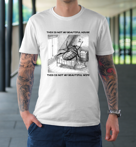 This Is Not My Beautiful House This Is Not My Beautiful Wife Shirt  Kafka's Metamorphosis Talking Heads T-Shirt