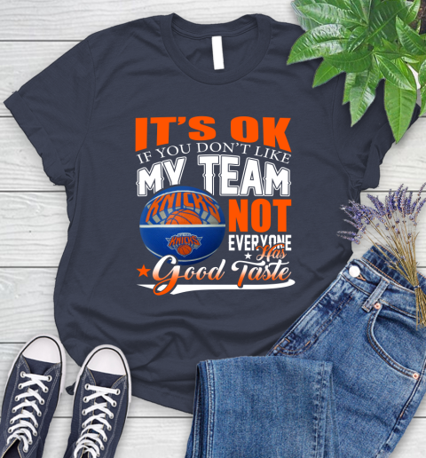 NBA It's Ok If You Don't Like My Team New York Knicks Not Everyone Has Good Taste Basketball Women's T-Shirt 14