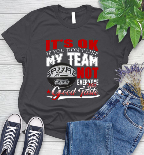 NBA It's Ok If You Don't Like My Team San Antonio Spurs Not Everyone Has Good Taste Basketball Women's T-Shirt 8