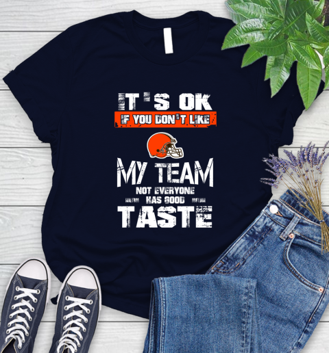 Cleveland Browns NFL Football It's Ok If You Don't Like My Team Not Everyone Has Good Taste Women's T-Shirt 3 Cleveland Browns NFL Football It's Ok If You Don't Like My Team Not Everyone Has Good Taste Women's T-Shirt - Image 3
