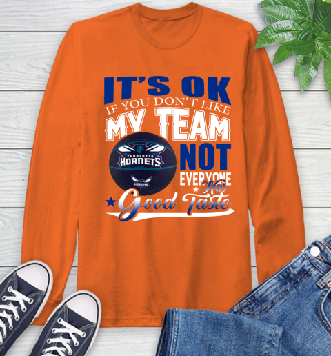 NBA It's Ok If You Don't Like My Team Charlotte Hornets Not Everyone Has Good Taste Basketball Long Sleeve T-Shirt 4