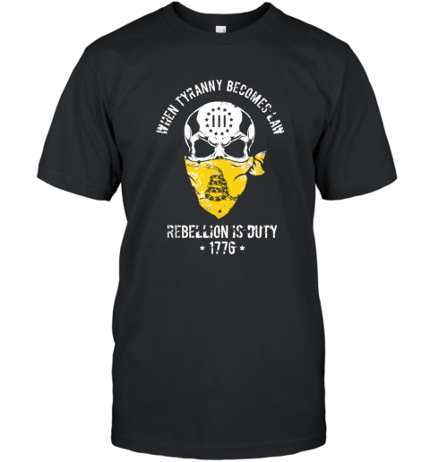 When Tyranny Becomes Law Rebellion Is Duty T Shirt T-Shirt