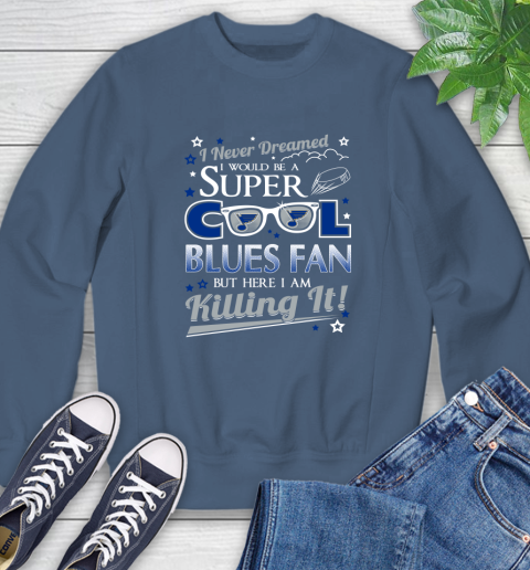 St.Louis Blues NHL Hockey I Never Dreamed I Would Be Super Cool Fan Sweatshirt 8