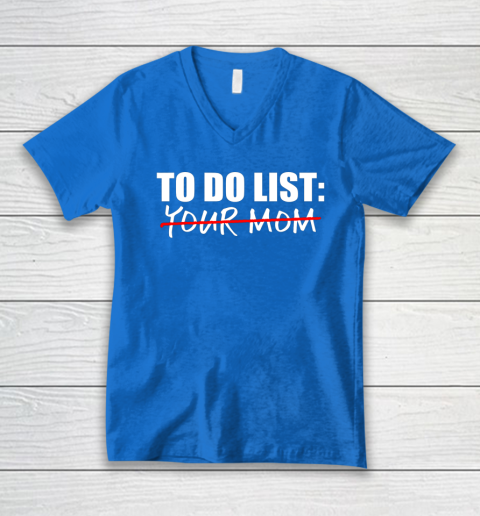 To Do List Your Mom Funny V-Neck T-Shirt 10