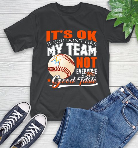 Miami Marlins MLB Baseball You Don't Like My Team Not Everyone Has Good Taste T-Shirt