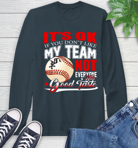 Chicago White Sox MLB Baseball You Don't Like My Team Not Everyone Has Good Taste Long Sleeve T-Shirt 9
