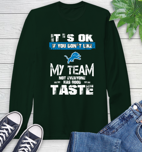 Detroit Lions NFL Football It's Ok If You Don't Like My Team Not Everyone Has Good Taste Long Sleeve T-Shirt 7