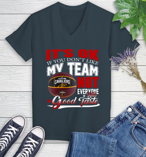 NBA It's Ok If You Don't Like My Team Cleveland Cavaliers Not Everyone Has Good Taste Basketball Women's V-Neck T-Shirt 8