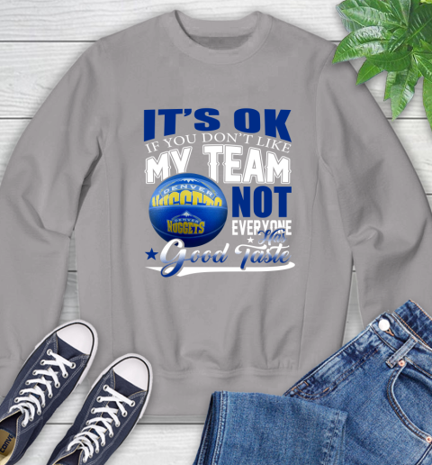 NBA It's Ok If You Don't Like My Team Denver Nuggets Not Everyone Has Good Taste Basketball Sweatshirt 5