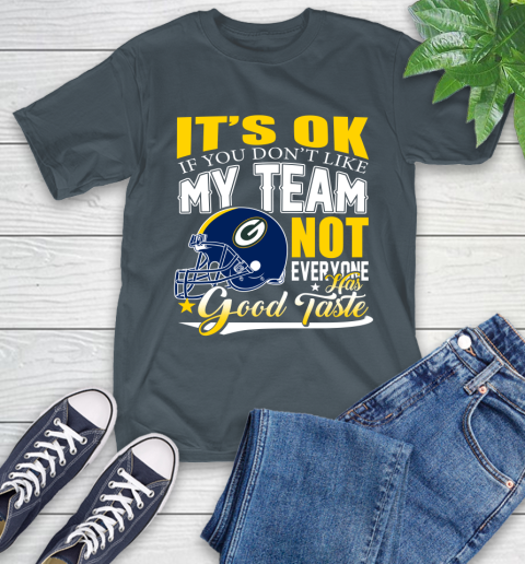 Green Bay Packers NFL Football You Don't Like My Team Not Everyone Has Good Taste T-Shirt 10