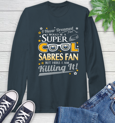 Buffalo Sabres NHL Hockey I Never Dreamed I Would Be Super Cool Fan Long Sleeve T-Shirt 9