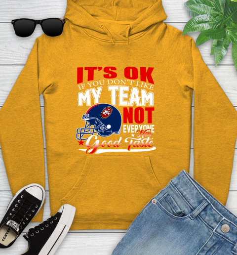 NFL It's Ok If You Don't Like My Team San Francisco 49ers Not Everyone Has Good Taste Football Youth Hoodie 2