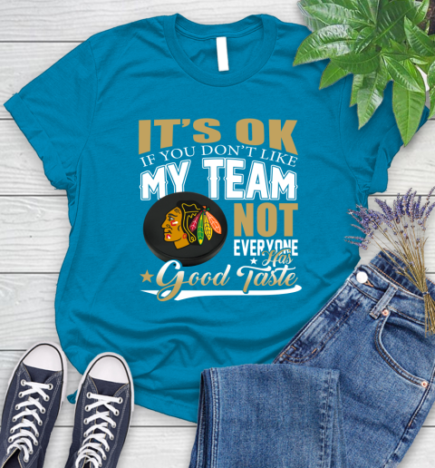 Chicago Blackhawks NHL Hockey You Don't Like My Team Not Everyone Has Good Taste Women's T-Shirt 10